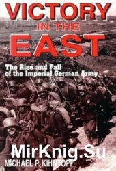 Victory in the East: The Rise and Fall of the Imperial German Army