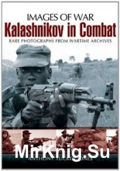 Images of War - Kalashnikov in Combat: Rare Photographs from Wartime Archives