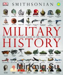 Military History: The Definitive Visual Guide to the Objects of Warfare