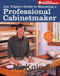 Popular Woodworking. Guide to Becoming a Professional Cabinetmaker