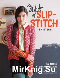 The Art Of Slip-Stitch Knitting: Techniques, Stitches, Projects