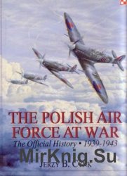 The Polish Air Force at War: The Official History Vol.1 1939-1943