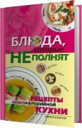 Блюда, которые не полнят. Рецепты низкокалорийной кухни