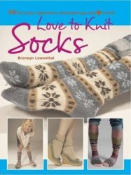 Love to Knit Socks: 35 Fun and Fashionable Socks, Legwarmers, and Bootees to Knit