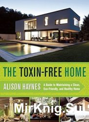 The Toxin-Free Home: A Guide to Maintaining a Clean, Eco-Friendly, and Healthy Home