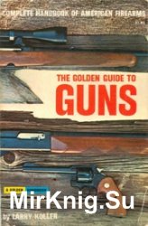 A Golden Guide to Guns - Complete Handbook of American Firearms