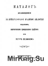 Каталог хранящимся в Императорской публичной библиотеке изданиям, напечатанным гражданским шрифтом при Петре Великом