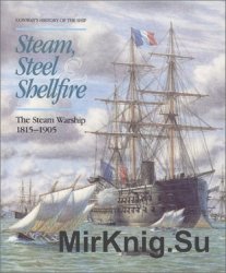 Steam, Steel and Shellfire: The Steam Warship, 1815-1905 (Conway's History of the Ship)
