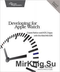 Developing for Apple Watch: Create Native watchOS Apps with the WatchKit SDK, 2nd Edition