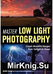 Master Low Light Photography: Create Beautiful Images from Twilight to Dawn