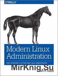 Modern Linux Administration: How to Become a Cutting-Edge Linux Administrator