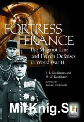 Fortress France: The Maginot Line and French Defenses in World War II