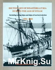 Dictionary of Disasters at Sea During the Age of Steam: Including Sailing Ships and Ships of War Lost in Action, 1824-1962