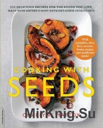 Cooking with Seeds: 100 Delicious Recipes for the Foods You Love, Made with Nature's Most Nutrient-Dense Ingredients