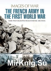 The French Army in the First World War: Rare Photographs from wartime Archives