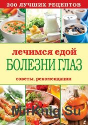 Лечимся едой. Болезни глаз. 200 лучших рецептов. Советы, рекомендации