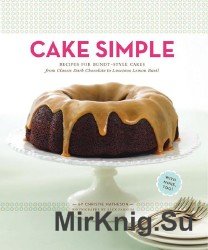 Cake Simple: Recipes for Bundt-Style Cakes from Classic Dark Chocolate to Luscious Lemon-Basil