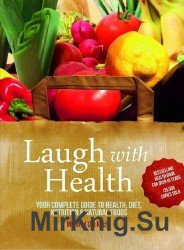 Laugh With Health: Your Complete Guide to Health, Diet, Nutrition and Natural Foods
