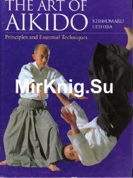 The Art of Aikido. Principles and Essential Techniques