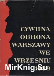 Obrona Cywilna Warszawy we wrzeSniu 1939 r.. Dokumenty, materialy prasowe, wspomnienia i relacje