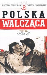 Historia Polskiego Panstwa Podziemnego - Polska Walczaca Tom 27