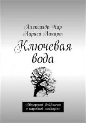 Ключевая вода. Авторский дайджест о народной медицине