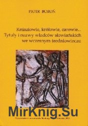 Kniaziowie, krolowie, carowie... Tytuly i nazwy wladcow slowianskich we wczesnym sredniowieczu