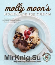 Molly Moon's Homemade Ice Cream: Sweet Seasonal Recipes for Ice Creams, Sorbets, and Toppings Made with Local Ingredients