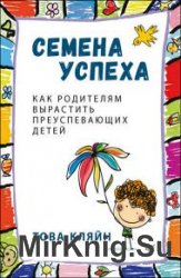 Семена успеха. Как родителям вырастить преуспевающих детей