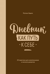 Дневник как путь к себе. 22 практики для самопознания и личностного развития