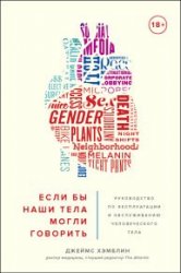 Если бы наши тела могли говорить. Руководство по эксплуатации и обслуживанию человеческого тела