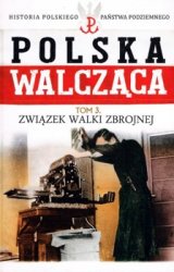 Historia Polskiego Panstwa Podziemnego - Polska Walczaca Tom 3