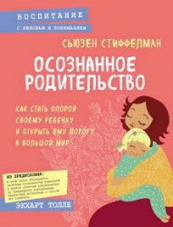 Осознанное родительство. Как стать опорой своему ребенку и открыть ему дорогу в большой мир