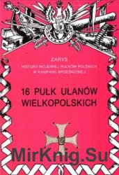 16 Pulk Ulanow Wielkopolskich (Zarys historii wojennej pulkow polskich w kampanii wrzesniowej. Zeszyt 20)