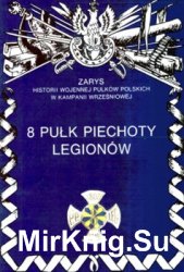 8 Pulk Piechoty Legionow (Zarys historii wojennej pulkow polskich w kampanii wrzesniowej. Zeszyt 27)