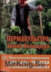 Пермакультура Зеппа Хольцера: практическое применение для сада, огорода и сельского хозяйства. Часть 1