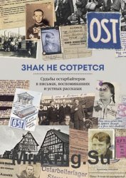 Знак не сотрется. Судьбы остарбайтеров в письмах, воспоминаниях и устных рассказах