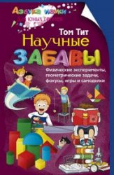 Научные забавы. Физические эксперименты, геометрические задачи, фокусы, игры и самоделки