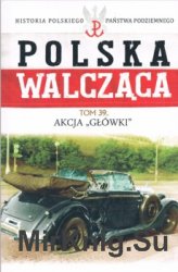 Akcja Glowki (Historia Polskiego Panstwa Podziemnego. Polska Walczaca. Tom 39)