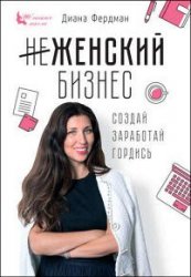 Женский бизнес. Создай. Заработай. Гордись