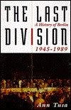 The Last Division. A History Of Berlin, 1945-1989