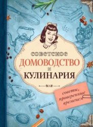 Советское домоводство и кулинария. Советы, проверенные временем