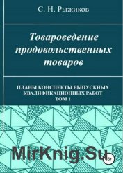 Товароведение продовольственных товаров. Планы-конспекты выпускных квалификационных работ. Том 1