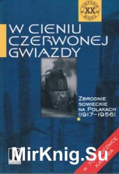 W cieniu czerwonej gwiazdy. Zbrodnie sowieckie na Polakach (1917-1956)