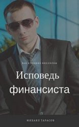 Исповедь финансиста. Как я поднял миллионы. Искренне о финансах…