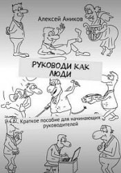 Руководи как люди. Краткое пособие для начинающих руководителей