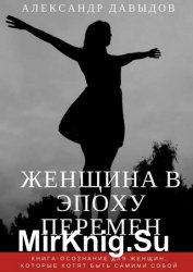 Женщина в эпоху перемен. Книга-осознание для женщин, которые хотят быть самими собой