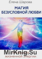 Магия безусловной любви. Активация жизненной энергии