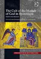 The Cult of the Mother of God in Byzantium : texts and Images