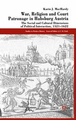 War, Religion and Court Patronage in Habsburg Austria: The Social and Cultural Dimensions of Political Interaction, 1521–1622